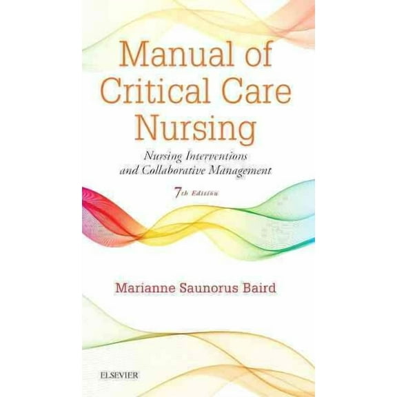 Manual of Critical Care Nursing: Nursing Interventions and Collaborative Management, 7e