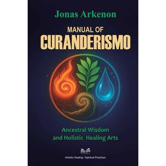 Manual of Curanderismo: Ancestral Wisdom and Holistic Healing Arts, (Paperback)