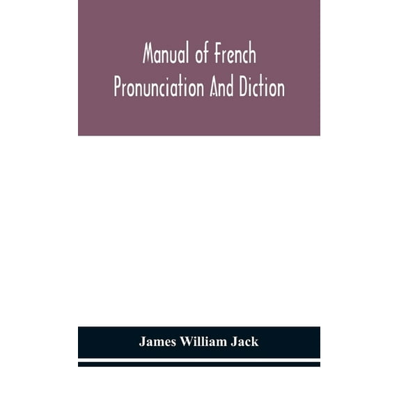 Manual of French pronunciation and diction, based on the notation of the Association phonétique internationale, (Hardcover)