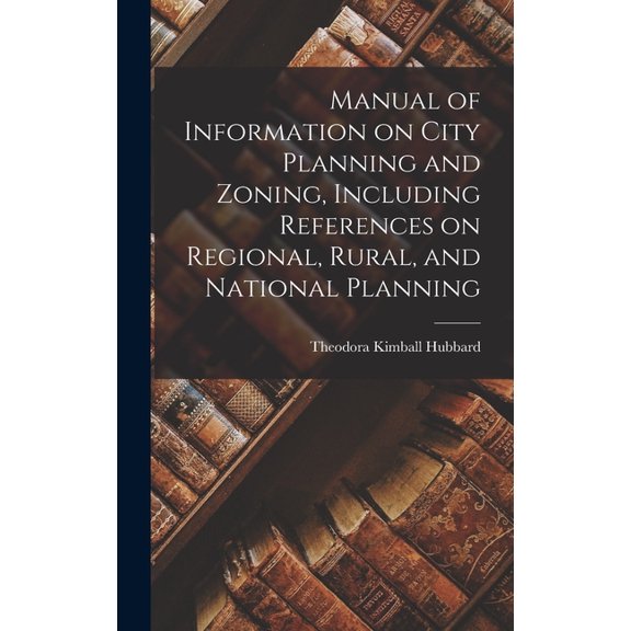 Manual of Information on City Planning and Zoning, Including References on Regional, Rural, and National Planning, (Hardcover)