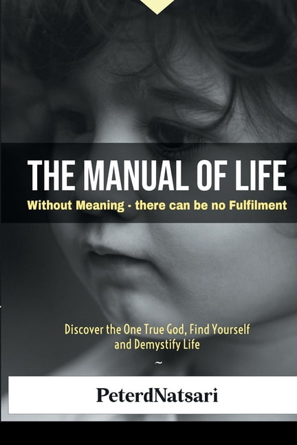 Manual of Life The Manual of Life: Without Meaning - there can be no Fulfilment, (Paperback)