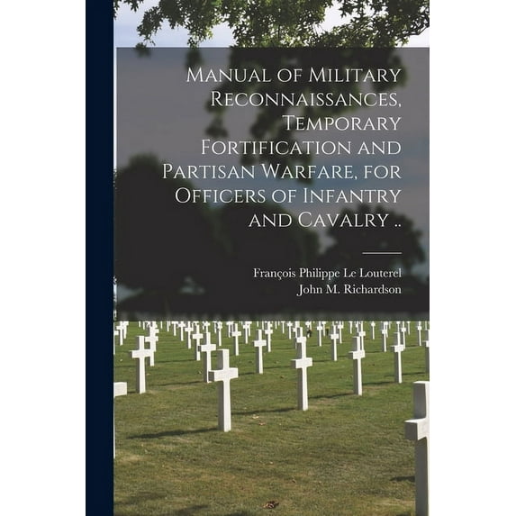 Manual of Military Reconnaissances, Temporary Fortification and Partisan Warfare, for Officers of Infantry and Cavalry ..