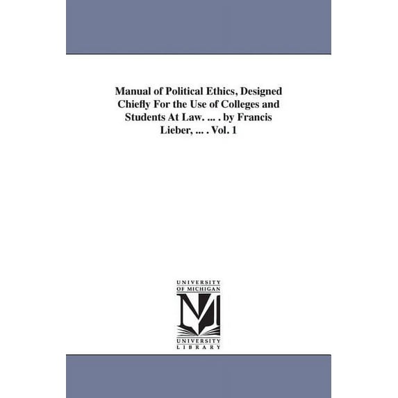 Manual of Political Ethics, Designed Chiefly For the Use of Colleges and Students At Law. ... . by Francis Lieber, ... ., (Paperback)
