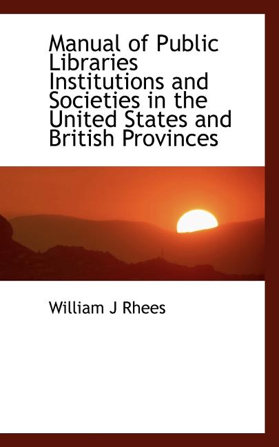Manual of Public Libraries Institutions and Societies in the United States and British Provinces (Paperback)