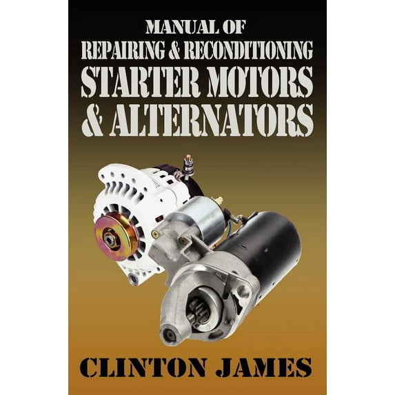 Manual of Repairing & Reconditioning Starter Motors and Alternators, (Paperback)
