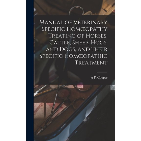 Manual of Veterinary Specific Homoeopathy Treating of Horses, Cattle, Sheep, Hogs, and Dogs, and Their Specific Homoeopathic Treatment (Hardcover)