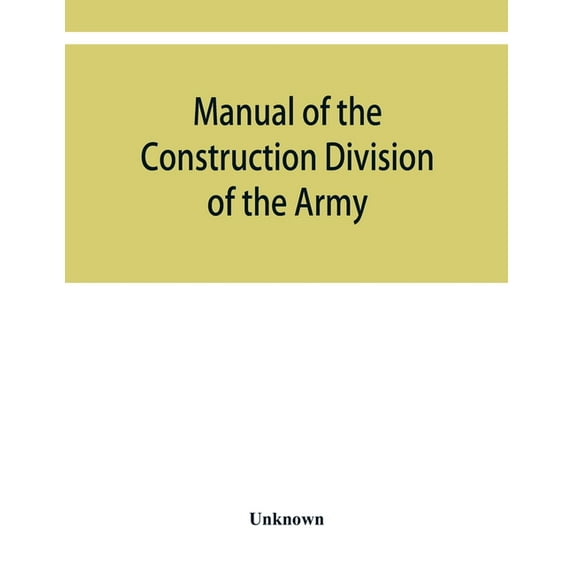 Manual of the Construction Division of the Army. Section C, Engineering Division, 1918, (Paperback)