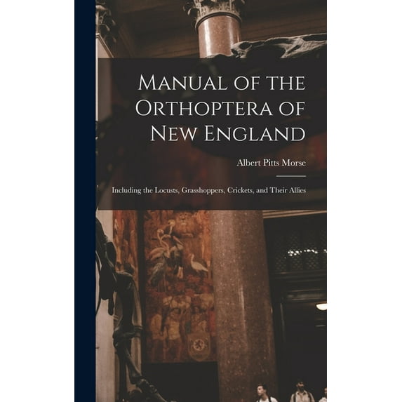 Manual of the Orthoptera of New England: Including the Locusts, Grasshoppers, Crickets, and Their Allies (Hardcover)