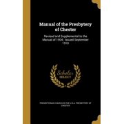 Manual of the Presbytery of Chester Revised and Supplemental to the Manual of 1904; Issued September 1910 Hardcover