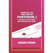 Manual on the Use of Postinor 2 Everything You Need to Know about Emergency Birth Control, Paperback