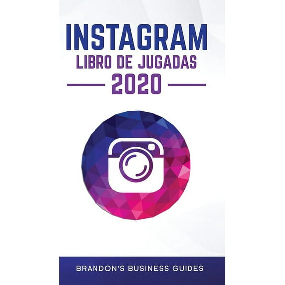 Manual práctico de Instagram 2020 : descubra los secretos de Instagram para construir su marca, aumente rápidamente sus seguidores, llegue a más clientes que nunca y genere ganancias repetibles: Uncover The Secrets Of Instagram To Build Your Brand, Rapidly Grow Your Following, Reach More Cus (Hardcover)