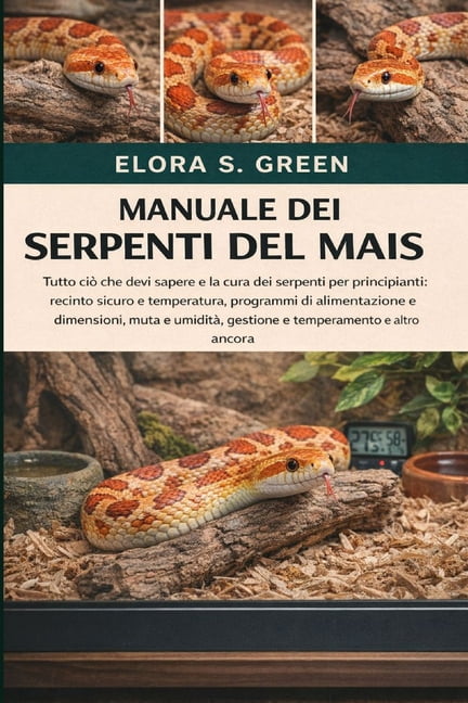 Manuale Dei Serpenti del Mais: Tutto ciÃ² che devi sapere e la cura dei serpenti per principianti: recinto sicuro e tempe, (Paperback)
