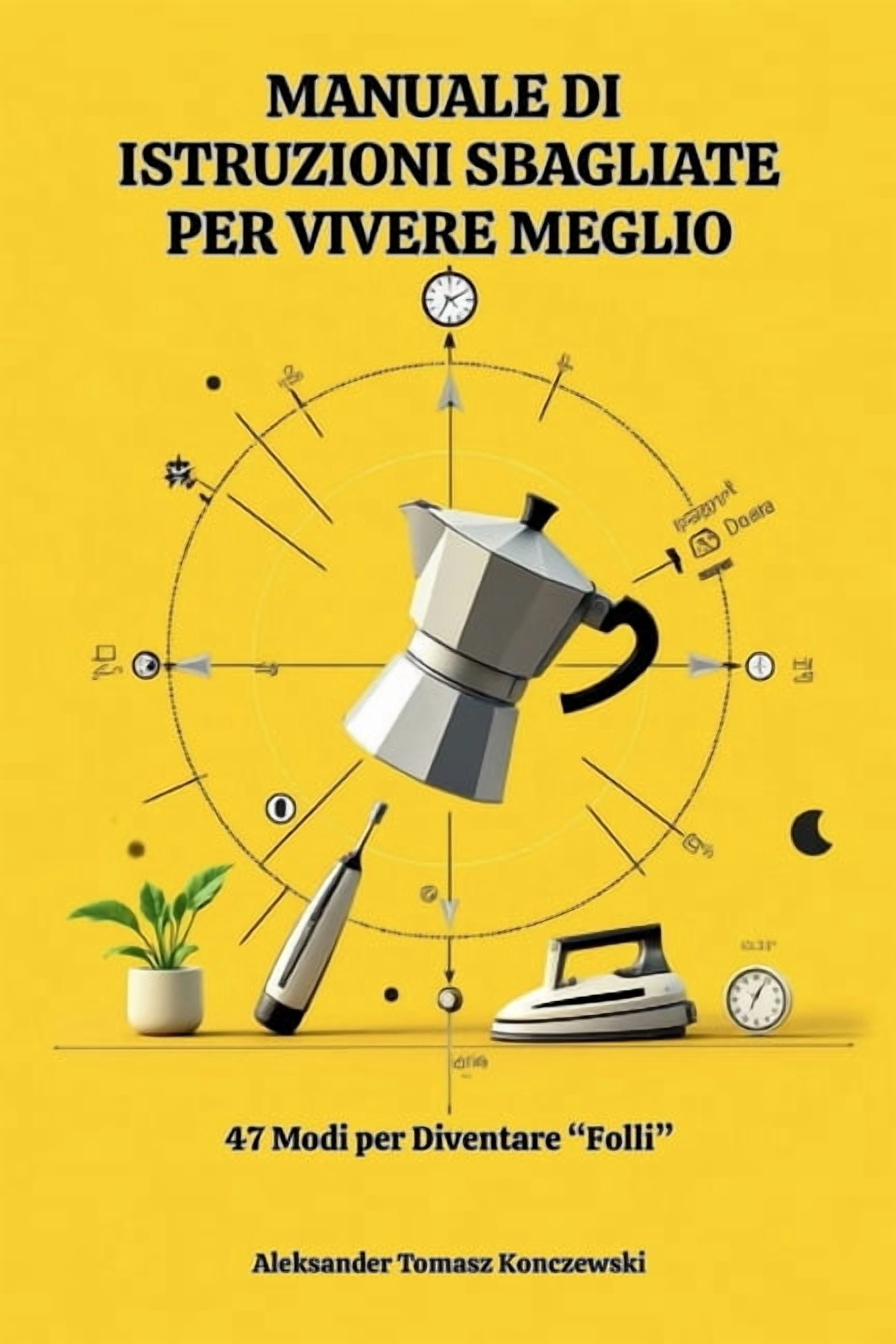 Manuale Di Istruzioni Sbagliate Per Vivere Meglio: 47 modi per diventare "folli". Libro humor sulle facende di tutti i g, (Paperback)