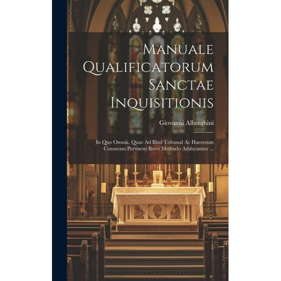 Manuale Qualificatorum Sanctae Inquisitionis: In Quo Omnia, Quae Ad Illud Tribunal Ac Haeresum Censuram Pertinent Brevi Methodo Adducuntur ... (Hardcover)