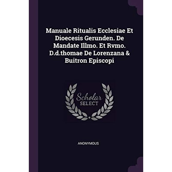 Manuale Ritualis Ecclesiae Et Dioecesis Gerunden. De Mandate Illmo. Et Rvmo. D.d.thomae De Lorenzana & Buitron Episcopi (Paperback)