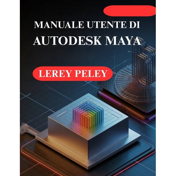 Manuale Utente Di Autodesk Maya: Crea straordinari modelli e animazioni 3D, (Paperback)