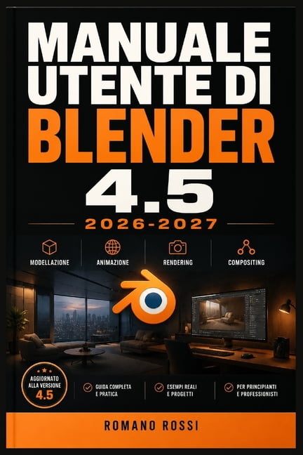 Manuale Utente Di Blender 4.5 2026-2027: Un percorso strutturato per l'uso quotidiano e il successo a lungo termine, (Paperback)