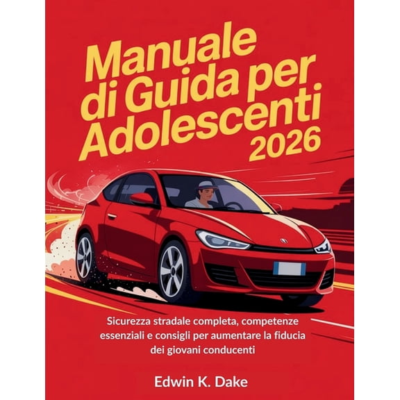 Manuale di Guida per Adolescenti 2026: Sicurezza stradale completa, competenze essenziali e consigli per aumentare la fi, (Paperback)
