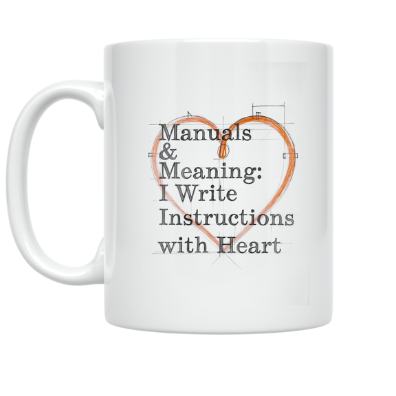 Manuals & Meaning: I Write Instructions with Heart - Technical Writer - 11 oz Ceramic Coffee Mug