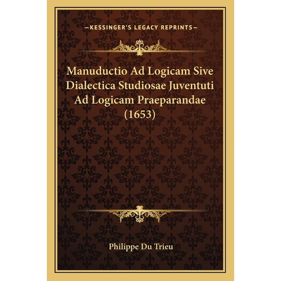 Manuductio Ad Logicam Sive Dialectica Studiosae Juventuti Ad Logicam Praeparandae (1653) (Paperback)