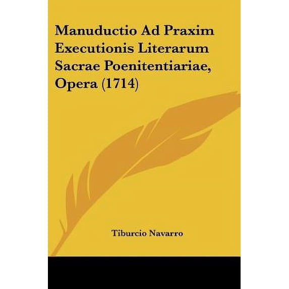 Manuductio Ad Praxim Executionis Literarum Sacrae Poenitentiariae, Opera (1714) (Paperback)