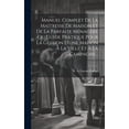 thumbnail image 1 of Manuel Complet De La Maîtresse De Maison Et De La Parfaite Ménagère Ou Guide Pratique Pour La Gestion D'une Maison À La Ville Et À La Campagne... (Hardcover), 1 of 1