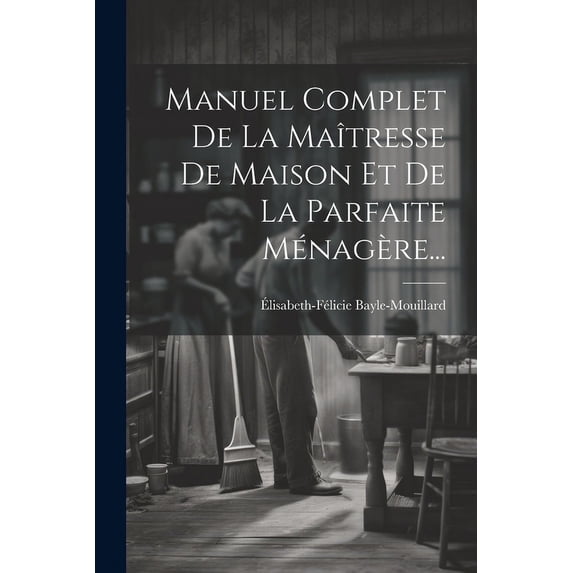 Manuel Complet De La Maîtresse De Maison Et De La Parfaite Ménagère... (Paperback)