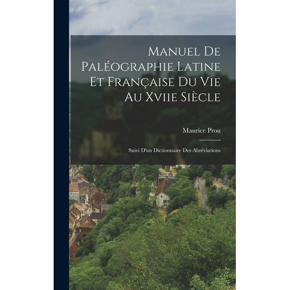 Manuel De Paléographie Latine Et Française Du Vie Au Xviie Siècle: Suivi D'un Dictionnaire Des Abréviations (Hardcover)