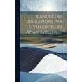 thumbnail image 1 of Manuel Des Irrigations Par F. Villeroy, ... Et Adam Muller, ...... (Hardcover), 1 of 1