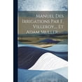 thumbnail image 1 of Manuel Des Irrigations Par F. Villeroy, ... Et Adam Muller, ...... (Paperback), 1 of 1