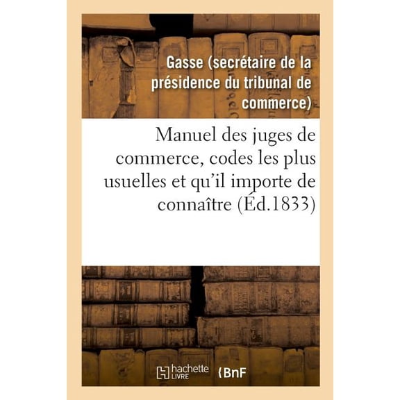 Manuel Des Juges de Commerce, Runissant Celles Des Dispositions Des Codes Les Plus Usuelles, (Paperback)