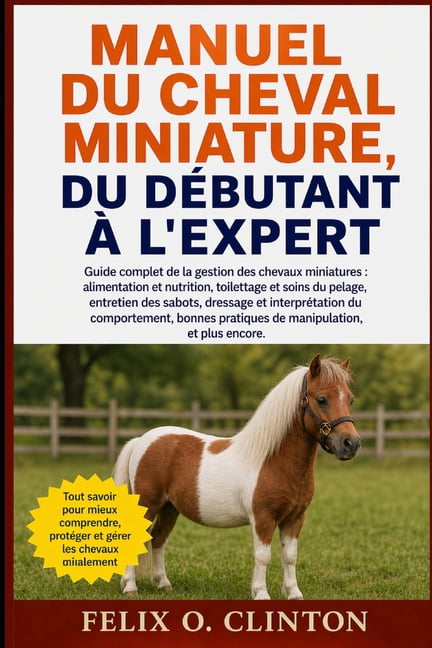 Manuel Du Cheval Miniature, Du DÃ©butant Ã l'Expert: Guide complet de la gestion des chevaux miniatures: alimentation et , (Paperback)