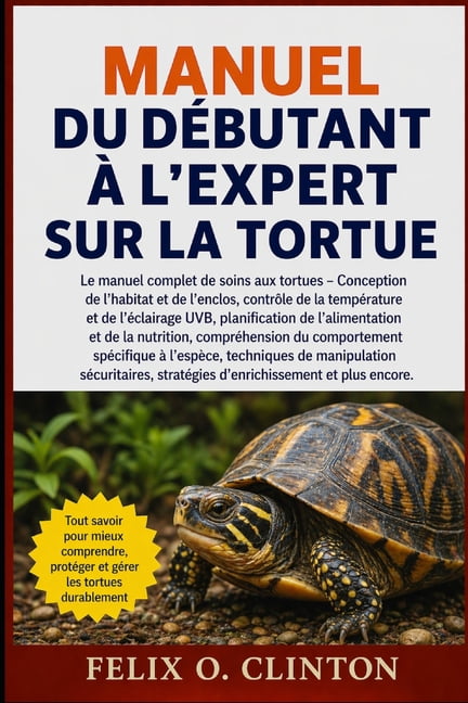 Manuel Du DÃ©butant Ã l'Expert Sur La Tortue: Le manuel complet de soins aux tortues - Conception de l'habitat et de l'en, (Paperback)