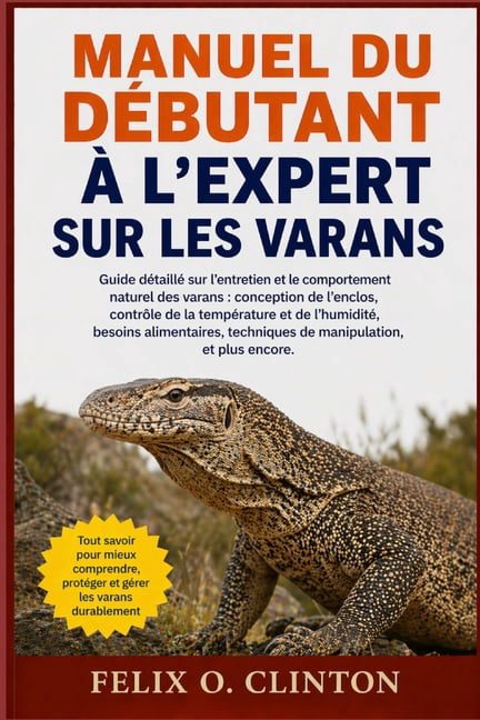 Manuel Du DÃ©butant Ã l'Expert Sur Les Varans: Guide dÃ©taillÃ© sur l'entretien et le comportement naturel des varans: conc, (Paperback)