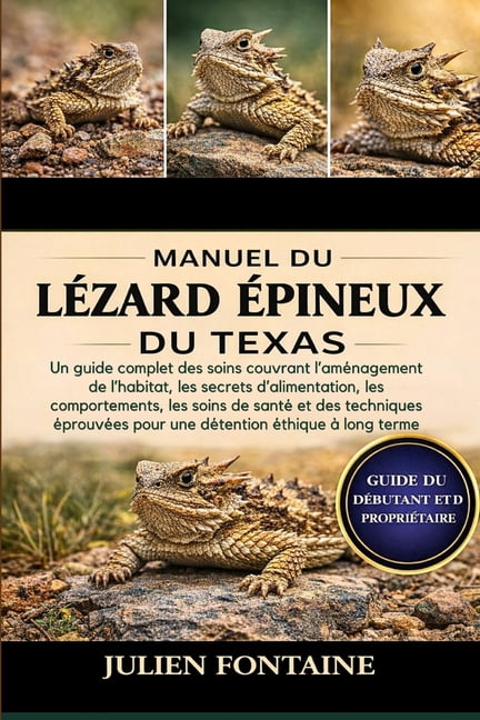 Manuel Du LÃ©zard Ãpineux Du Texas: Un guide complet des soins couvrant l'amÃ©nagement de l'habitat, les secrets d'aliment, (Paperback)