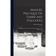 thumbnail image 1 of Manuel Pratique Du Fabricant D'alcools: Alcools De Vin, De Cidre, De Poire, De Betteraves, De Mélasses, Etc (Hardcover), 1 of 5