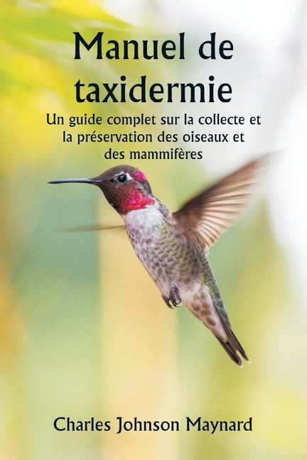 Manuel de taxidermie Un guide complet sur la collecte et la prÃ ...
