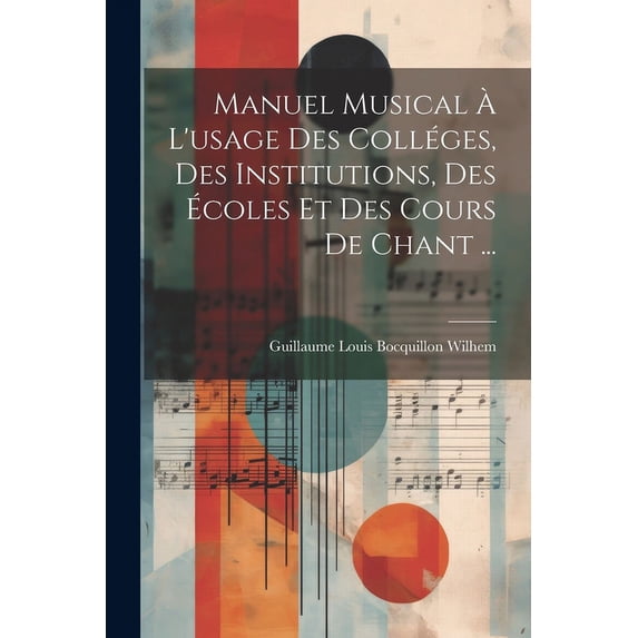 Manuel musical à l'usage des colléges, des institutions, des écoles et des cours de chant ... (Paperback)