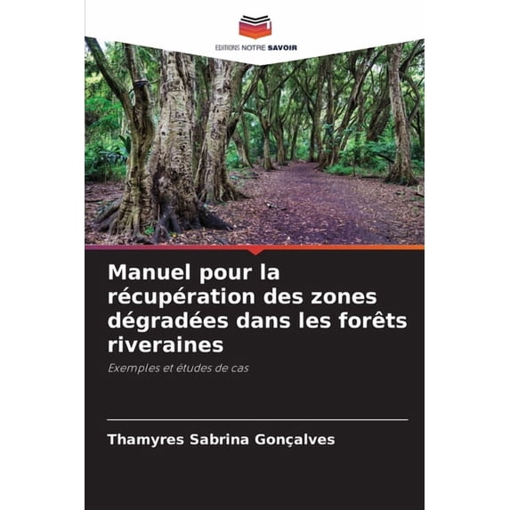 Manuel pour la récupération des zones dégradées dans les forêts riveraines, (Paperback)