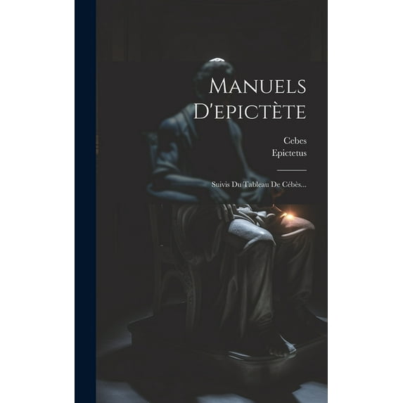 Manuels D'epictète: Suivis Du Tableau De Cébès... (Hardcover)