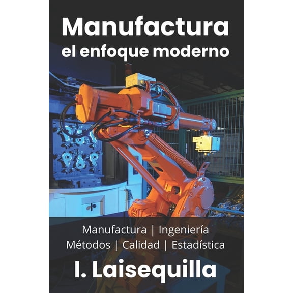 Manufactura: el enfoque moderno: Fundamentos, Herramientas, Indicadores, Calidad, Productividad, 5S, Pareto, Lean Manufa, (Paperback)