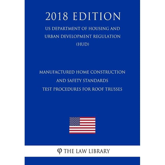 Manufactured Home Construction and Safety Standards - Test Procedures for Roof Trusses US Department of Housing and Urban Development Regulation HUD 2018 Edition Paperback 172971255X The Law L