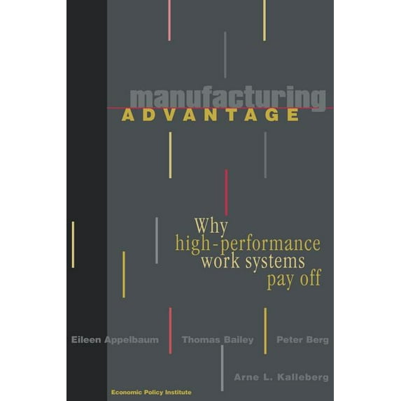 Manufacturing Advantage: Why High Performance Work Systems Pay Off, (Paperback)