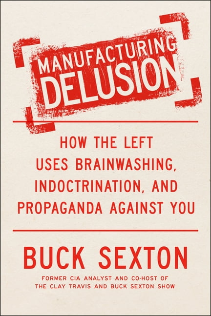 Manufacturing Delusion: How the Left Uses Brainwashing, Indoctrination, and Propaganda Against You, (Hardcover)