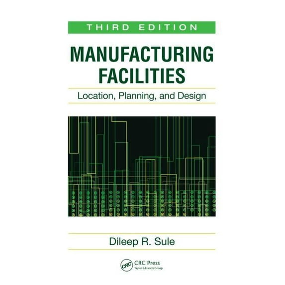 Manufacturing Facilities: Location, Planning, and Design, Third Edition, (Hardcover)