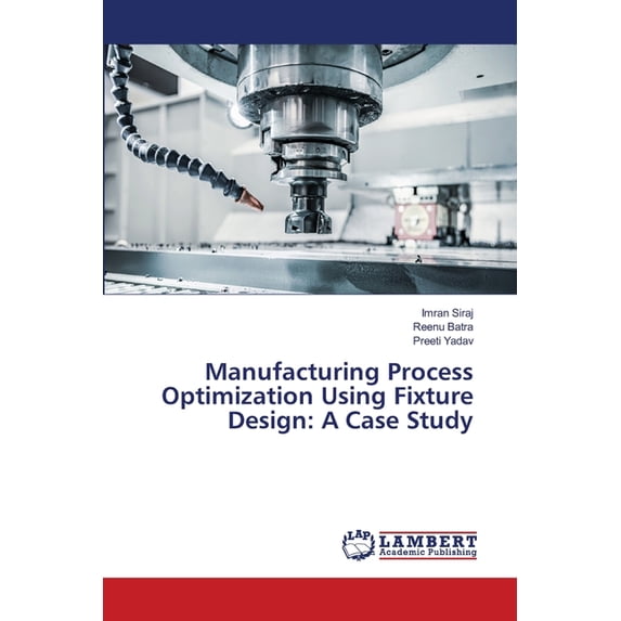 Manufacturing Process Optimization Using Fixture Design: A Case Study, (Paperback)
