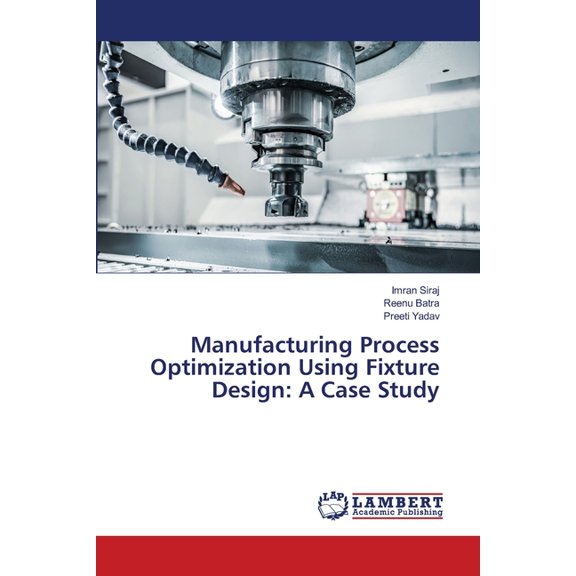 Manufacturing Process Optimization Using Fixture Design: A Case Study, (Paperback)