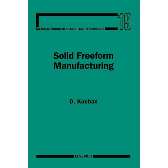 Manufacturing Research and Technology Solid Freeform Manufacturing: Advanced Rapid Prototyping Volume 19, Book 19, (Hardcover)