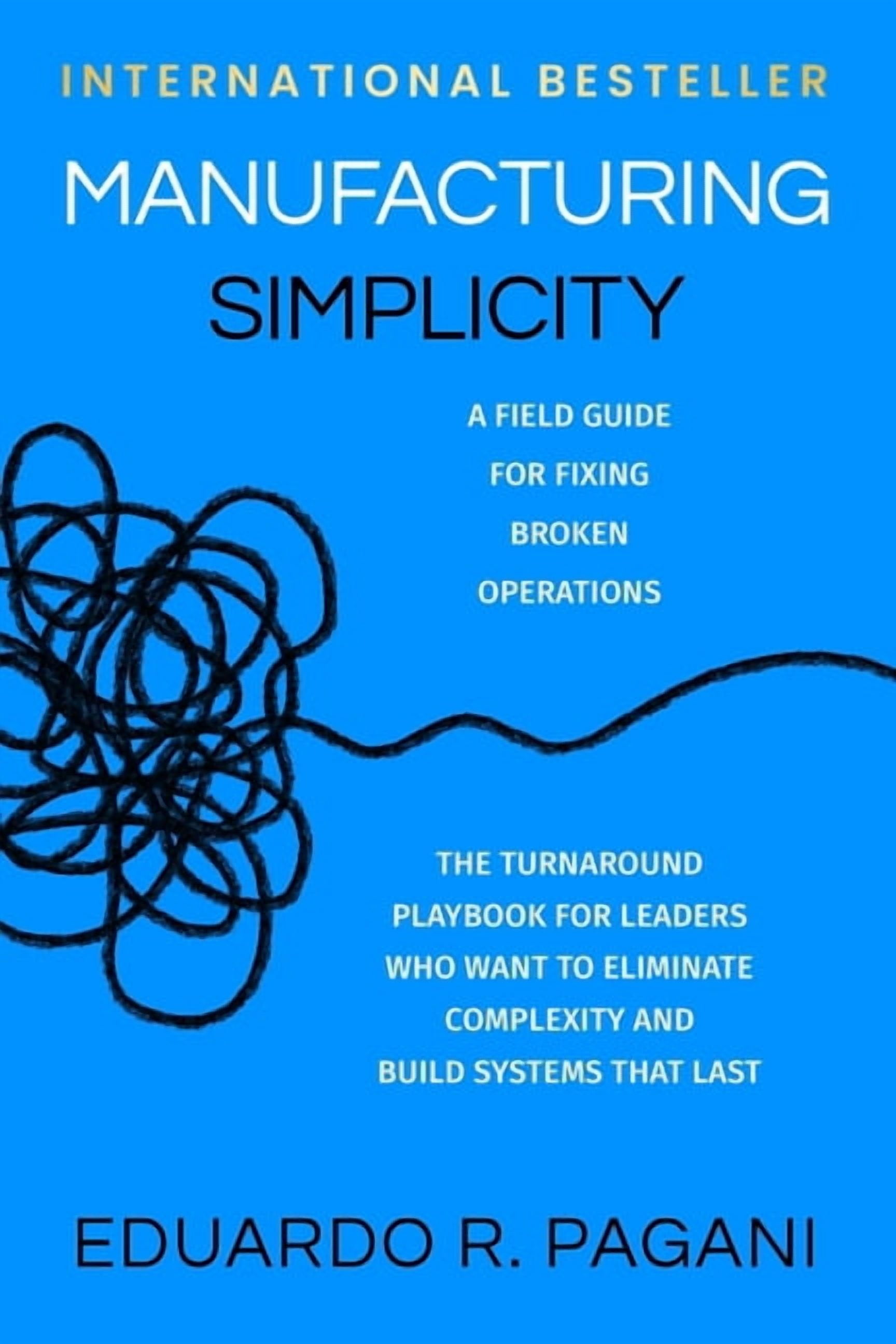 Manufacturing Simplicity: The Turnaround Playbook for Leaders Who Want to Eliminate Complexity and Build Systems That La, (Paperback)