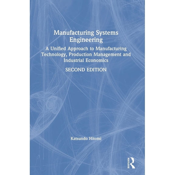 Manufacturing Systems Engineering: A Unified Approach to Manufacturing Technology, Production Management and Industrial , (Hardcover)